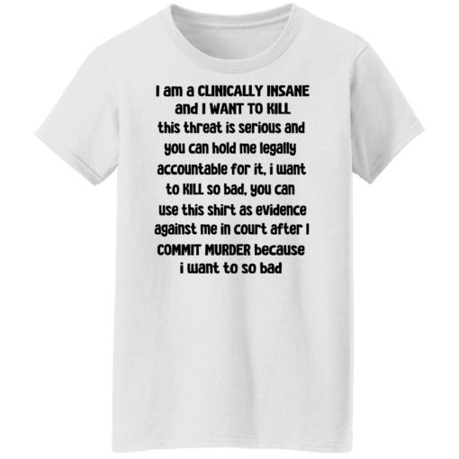 I Am A Clinically Insane And I Want To Kill T-Shirts, Hoodies, Sweater - Image 11