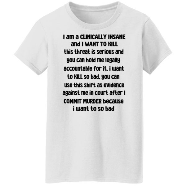 I Am A Clinically Insane And I Want To Kill T-Shirts, Hoodies, Sweater 11