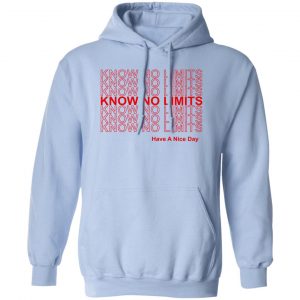 Know No Limits Have A Nice Day T-Shirts, Hoodies, Sweater 14