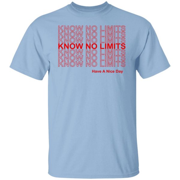Know No Limits Have A Nice Day T-Shirts, Hoodies, Sweater 7