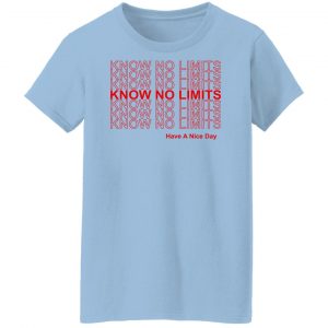 Know No Limits Have A Nice Day T-Shirts, Hoodies, Sweater 21