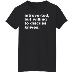 Introverted But Willing To Discuss Knives T-Shirts, Hoodies, Sweater 22