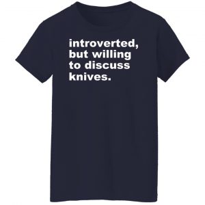 Introverted But Willing To Discuss Knives T-Shirts, Hoodies, Sweater 23