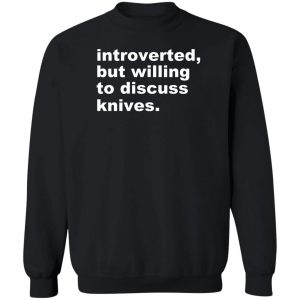 Introverted But Willing To Discuss Knives T-Shirts, Hoodies, Sweater 16