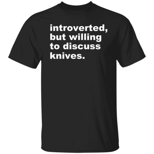 Introverted But Willing To Discuss Knives T-Shirts, Hoodies, Sweater - Image 7