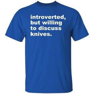Introverted But Willing To Discuss Knives T-Shirts, Hoodies, Sweater 21