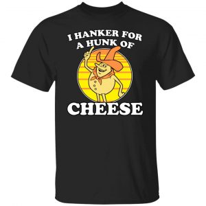 I Hanker For A Hunk Of Cheese Time For Timer T-Shirts, Hoodies, Sweater 6