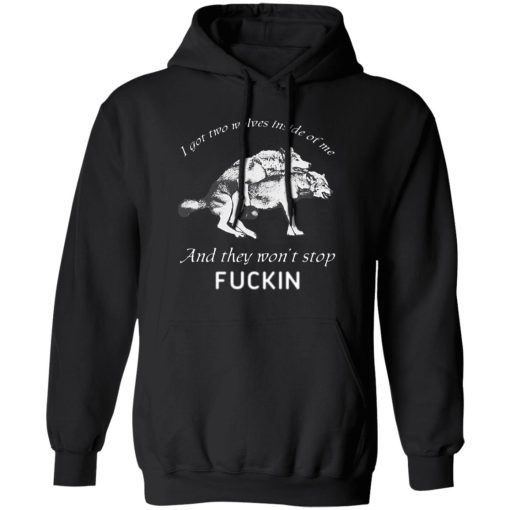 I Got Two Wolves Inside Of Me And They Won't Stop Fucking T-Shirts, Hoodies, Sweater 1