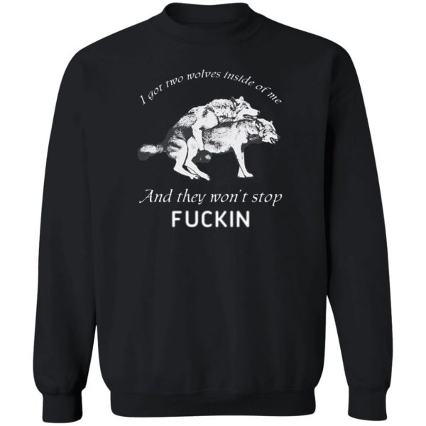 I Got Two Wolves Inside Of Me And They Won't Stop Fucking T-Shirts, Hoodies, Sweater 2