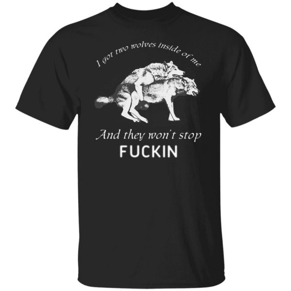 I Got Two Wolves Inside Of Me And They Won't Stop Fucking T-Shirts, Hoodies, Sweater 3