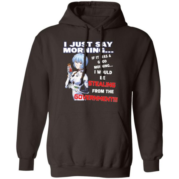 I Just Say Morning If It Was A Good Morning I Would Be Stealing From The Goverment T-Shirts, Hoodies, Sweater Apparel 5