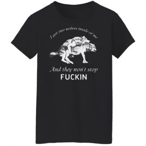 I Got Two Wolves Inside Of Me And They Won't Stop Fucking T-Shirts, Hoodies, Sweater 7