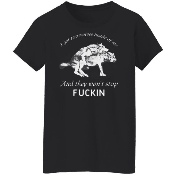 I Got Two Wolves Inside Of Me And They Won't Stop Fucking T-Shirts, Hoodies, Sweater 4