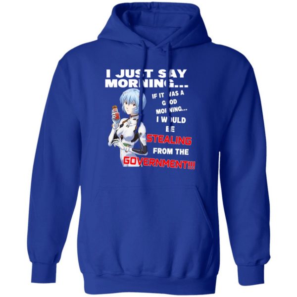 I Just Say Morning If It Was A Good Morning I Would Be Stealing From The Goverment T-Shirts, Hoodies, Sweater Apparel 6