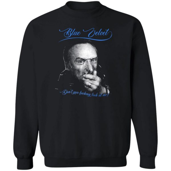 Blue Velvet Don't You Fucking Look At Me T-Shirts, Hoodies, Sweater 2