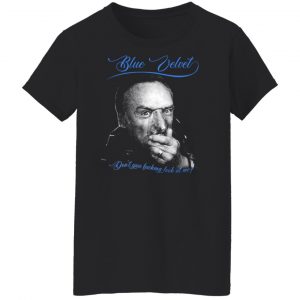 Blue Velvet Don't You Fucking Look At Me T-Shirts, Hoodies, Sweater 7