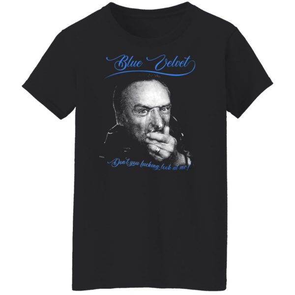 Blue Velvet Don't You Fucking Look At Me T-Shirts, Hoodies, Sweater 4