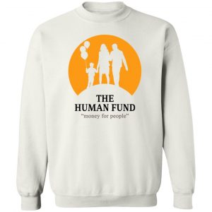 The Human Fund Money For People T-Shirts, Hoodies, Sweater 5