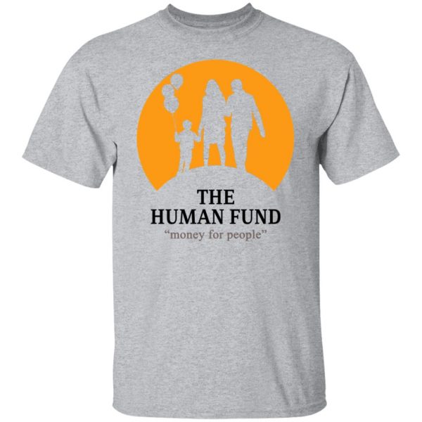 The Human Fund Money For People T-Shirts, Hoodies, Sweater Apparel 11