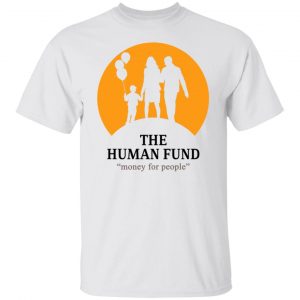 The Human Fund Money For People T-Shirts, Hoodies, Sweater 6