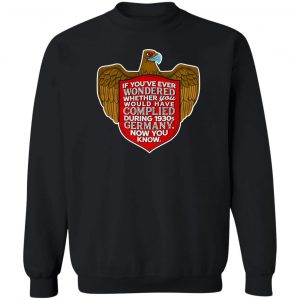 If You've Ever Wondered Whether You Would Have Complied During 1930s Germany Now You Know T-Shirts, Hoodies, Sweater 16