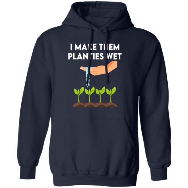 I Make Them Planties Wet T-Shirts, Hoodies, Sweater Apparel 4