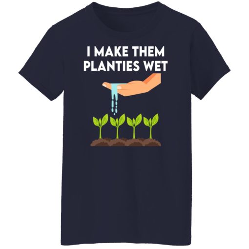 I Make Them Planties Wet T-Shirts, Hoodies, Sweater 12