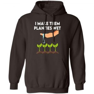 I Make Them Planties Wet T-Shirts, Hoodies, Sweater 14