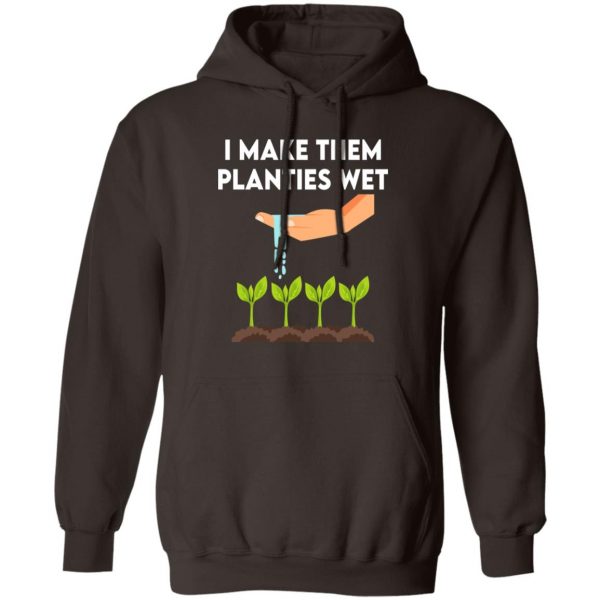 I Make Them Planties Wet T-Shirts, Hoodies, Sweater Apparel 5