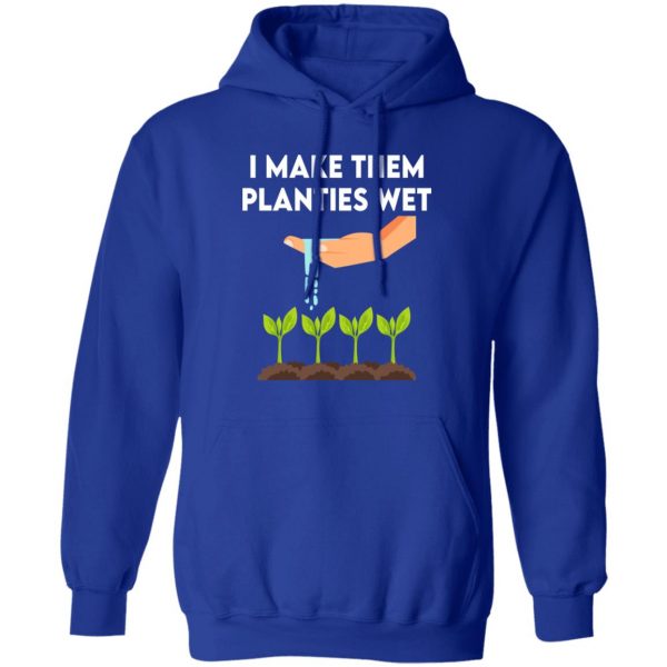 I Make Them Planties Wet T-Shirts, Hoodies, Sweater Apparel 6