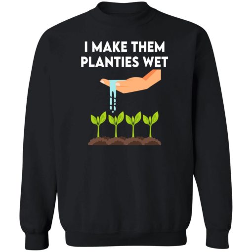 I Make Them Planties Wet T-Shirts, Hoodies, Sweater 5