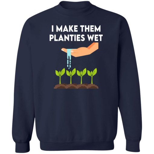 I Make Them Planties Wet T-Shirts, Hoodies, Sweater 6