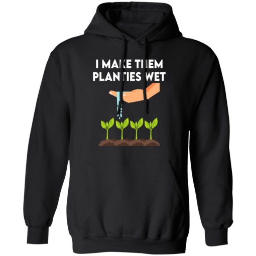 I Make Them Planties Wet T-Shirts, Hoodies, Sweater 1