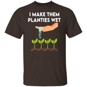 I Make Them Planties Wet T-Shirts, Hoodies, Sweater 19