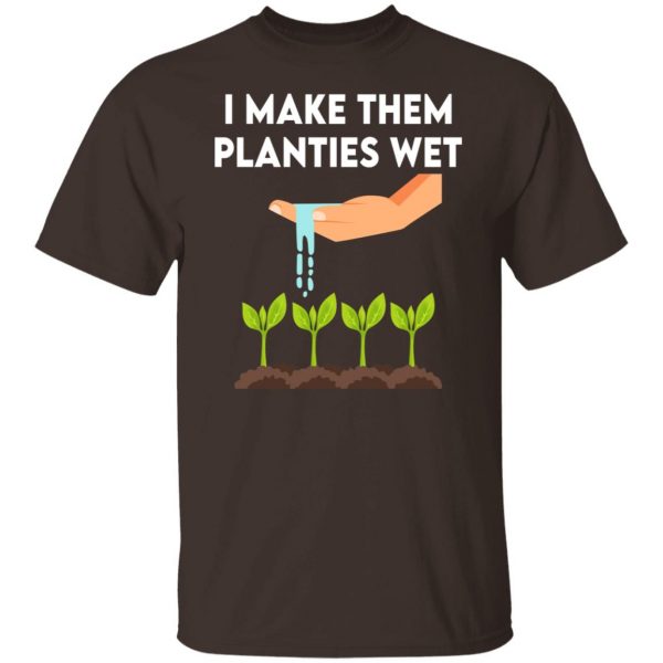 I Make Them Planties Wet T-Shirts, Hoodies, Sweater Apparel 10