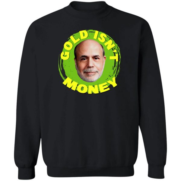 Gold Isn’t Money Ben Bernanke T-Shirts, Hoodies, Sweater Apparel 7