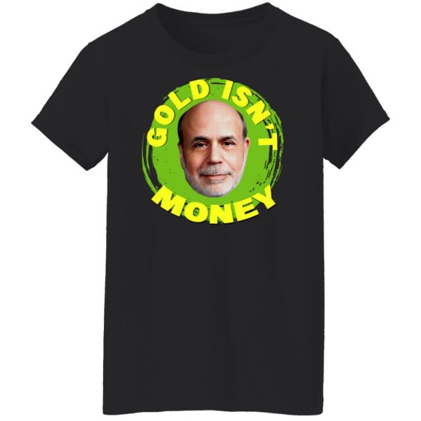 Gold Isn’t Money Ben Bernanke T-Shirts, Hoodies, Sweater Apparel 13