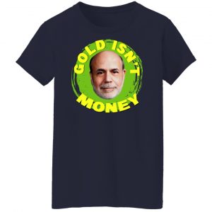 Gold Isn't Money Ben Bernanke T-Shirts, Hoodies, Sweater 23