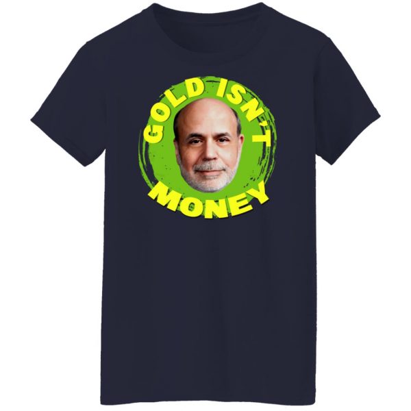 Gold Isn’t Money Ben Bernanke T-Shirts, Hoodies, Sweater Apparel 14