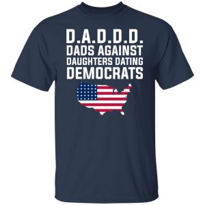 Dad Daddy Dads Against Daughters Dating Democrats T-Shirts, Hoodies, Sweater 20