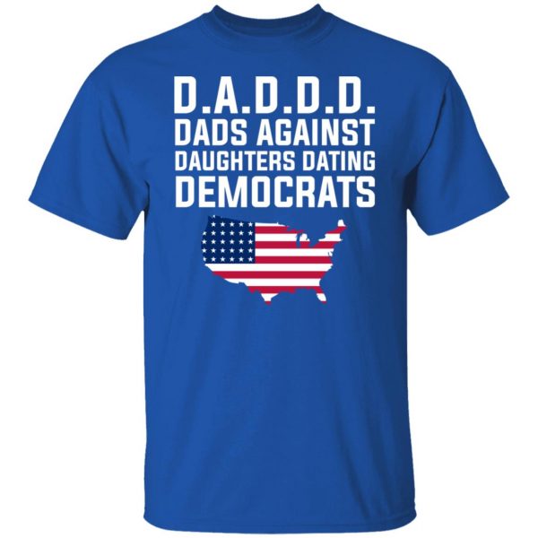 Dad Daddy Dads Against Daughters Dating Democrats T-Shirts, Hoodies, Sweater Apparel 12