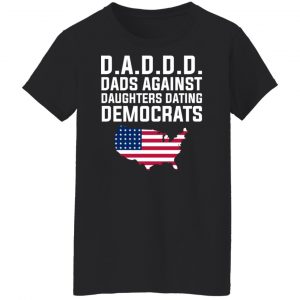 Dad Daddy Dads Against Daughters Dating Democrats T-Shirts, Hoodies, Sweater 22