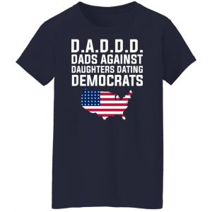 Dad Daddy Dads Against Daughters Dating Democrats T-Shirts, Hoodies, Sweater 23