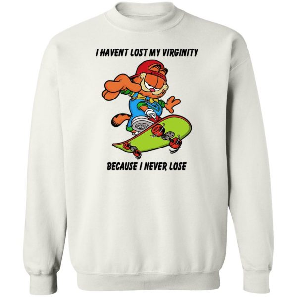 I Haven’t Lost My Virginity Because I Never Lose T-Shirts, Hoodies, Sweater Apparel 7