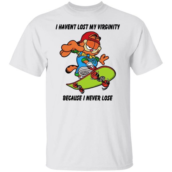 I Haven’t Lost My Virginity Because I Never Lose T-Shirts, Hoodies, Sweater Apparel 10