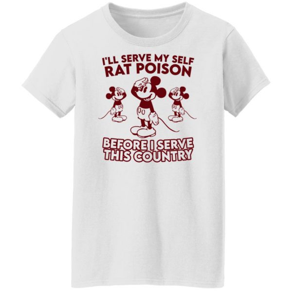 I’ll Serve Myself Rat Poison Before I Serve This Country T-Shirts, Hoodies, Sweater Apparel 13