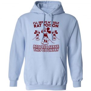 I'll Serve Myself Rat Poison Before I Serve This Country T-Shirts, Hoodies, Sweater 6