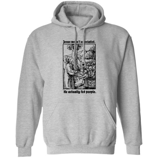 Jesus Wasn't A Socialist He Actually Fed People T-Shirts, Hoodies, Sweater 1