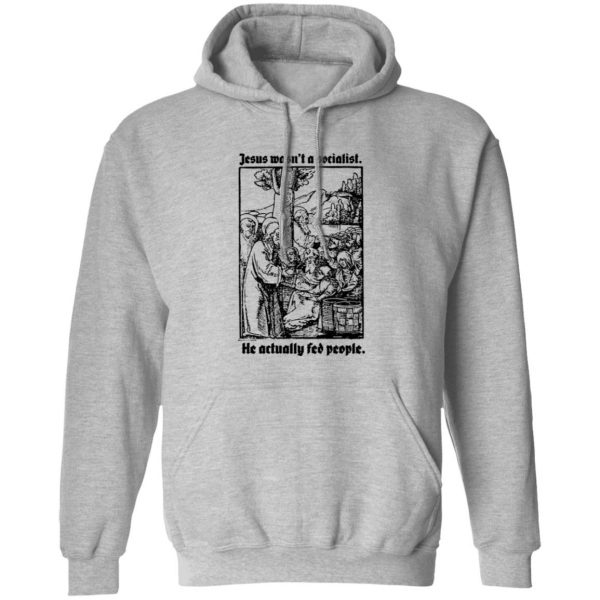 Jesus Wasn’t A Socialist He Actually Fed People T-Shirts, Hoodies, Sweater Apparel 3
