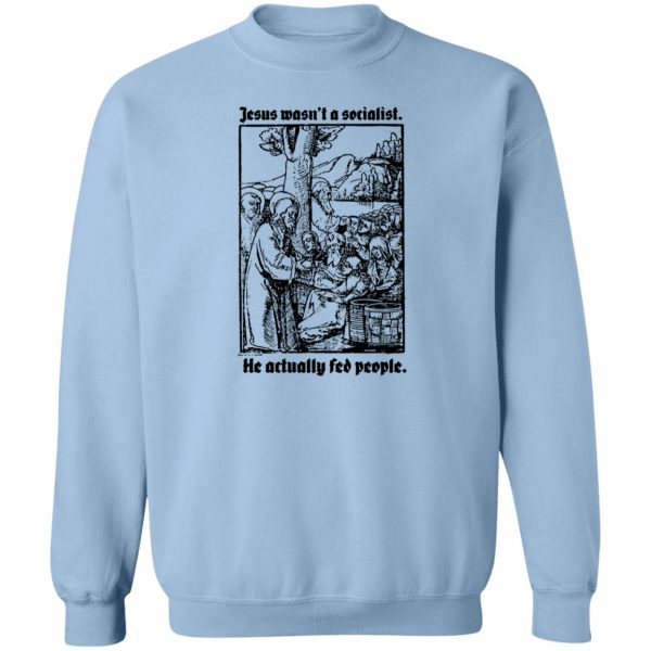 Jesus Wasn’t A Socialist He Actually Fed People T-Shirts, Hoodies, Sweater Apparel 8